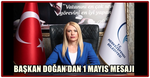 BAŞKAN DOĞAN’DAN 1 MAYIS MESAJI