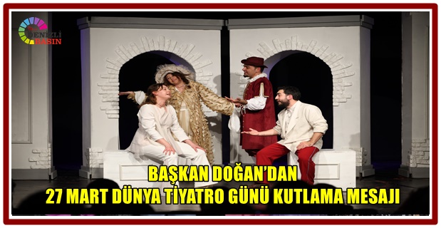 BAŞKAN DOĞAN’DAN 27 MART DÜNYA TİYATRO GÜNÜ KUTLAMA MESAJI