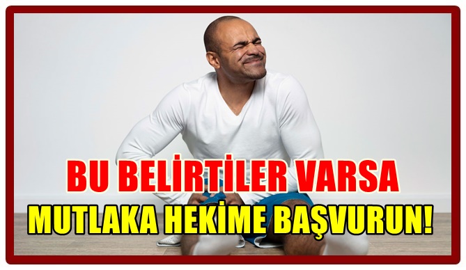 BU BELİRTİLER VARSA MUTLAKA HEKİME BAŞVURUN!