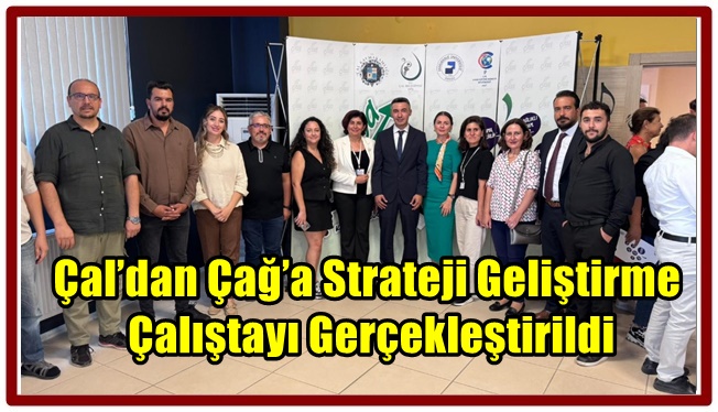 Çal’dan Çağ’a Strateji Geliştirme Çalıştayı Gerçekleştirildi