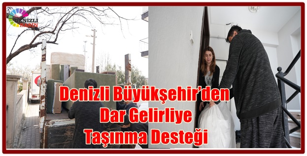 Denizli Büyükşehir’den Dar Gelirliye Taşınma Desteği