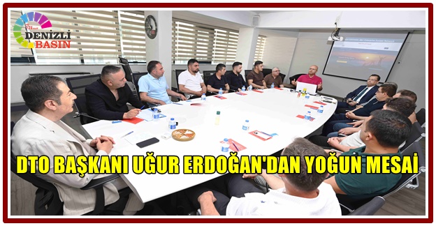 DTO BAŞKANI UĞUR ERDOĞAN'DAN YOĞUN MESAİ