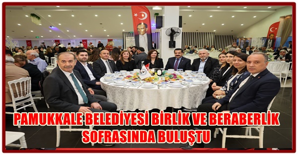 PAMUKKALE BELEDİYESİ BİRLİK VE BERABERLİK SOFRASINDA BULUŞTU