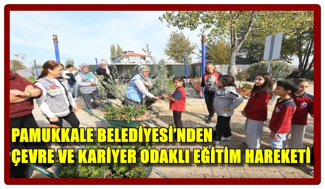 PAMUKKALE BELEDİYESİ’NDEN ÇEVRE VE KARİYER ODAKLI EĞİTİM HAREKETİ