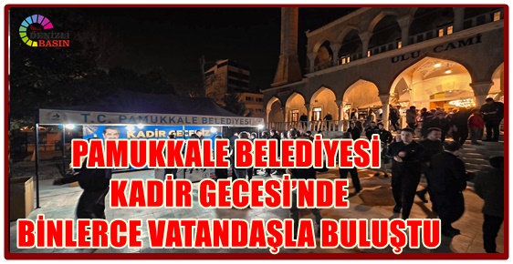 Pamukkale Belediyesi Kadir Gecesi’nde binlerce vatandaşı buluşturdu