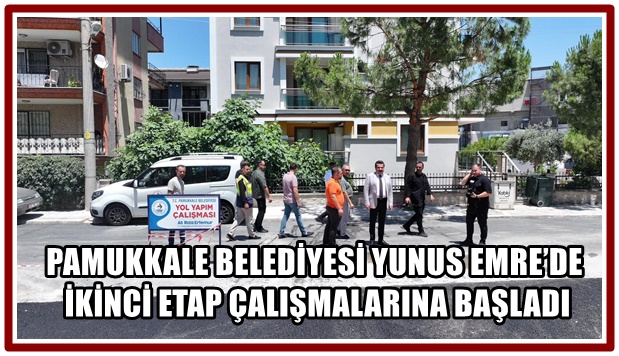 PAMUKKALE BELEDİYESİ YUNUS EMRE’DE İKİNCİ ETAP ÇALIŞMALARINA BAŞLADI