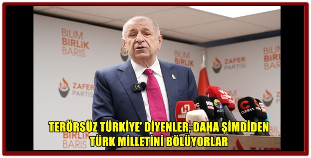 TERÖRSÜZ TÜRKİYE’ DİYENLER, DAHA ŞİMDİDEN TÜRK MİLLETİNİ BÖLÜYORLAR