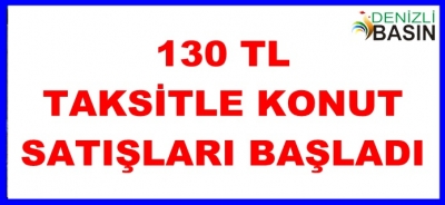 130 TL TAKSİTLE KONUT SATIŞLARI BAŞLADI