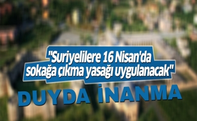 16 Nisan'da sokağa çıkma yasağı uygulanacak