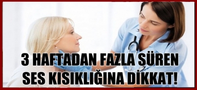 3 HAFTA SÜREN SES KISIKLIĞINA DİKKAT!