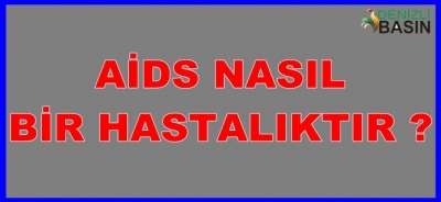 AİDS NASIL BİR HASTALIKTIR?