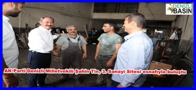 AK PARTİ DENİZLİ MİLLETVEKİLİ  ŞAHİN TİN, 3.SANAYİ SİTESİ ESNAFIYLA BULUŞTU