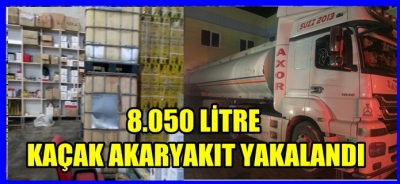 8.050 LİTRE KAÇAK AKARYAKIT YAKALANDI