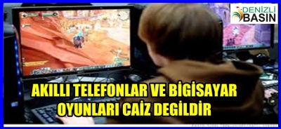 AKILLI TELEFONLAR VE BİLGİSAYAR OYUNLARI CAİZ DEĞİLDİR
