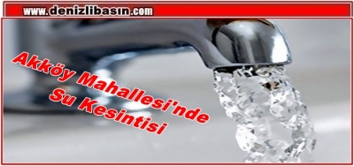 Akköy Mahallesi'nde su  kesintisi