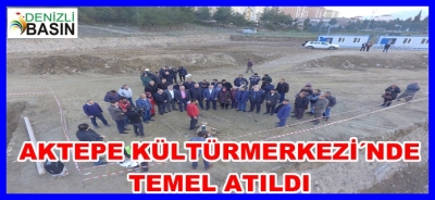  AKTEPE KÜLTÜR MERKEZİ’NDE TEMEL ATILDI