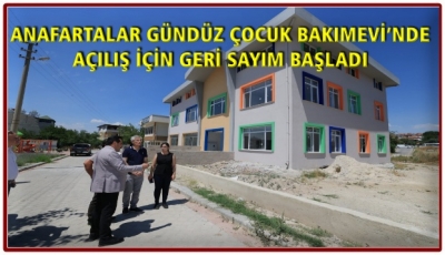 ANAFARTALAR GÜNDÜZ ÇOCUK BAKIMEVİ’NDE AÇILIŞ İÇİN GERİ SAYIM BAŞLADI