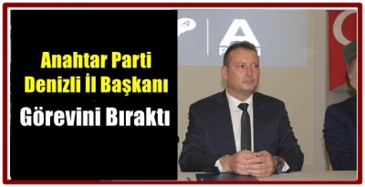Anahtar Parti Denizli İl Başkanı Görevini Bıraktı