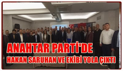 ANAHTAR PARTİ'DEHAKAN SARUHAN VE EKİBİ YOLA ÇIKTI