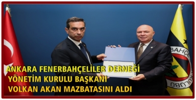 ANKARA FENERBAHÇELİLER DERNEĞİ YÖNETİM KURULU BAŞKANI VOLKAN AKAN MAZBATASINI ALDI