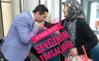 ANNELERİMİZ, KARŞILIKSIZ SEVGİNİN SİMGESİDİR