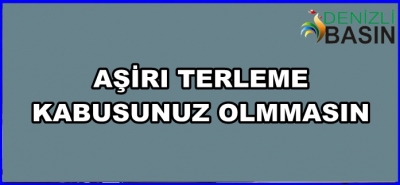 Aşırı Terleme Kabusunuz Olmasın