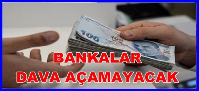 BANKALAR DAVA AÇAMAYACAK