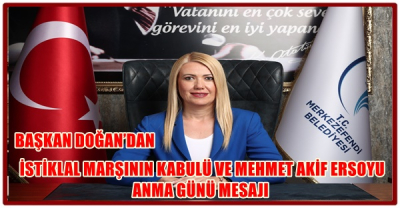 BAŞKAN DOĞAN’DAN İSTİKLAL MARŞININ KABULÜ VE MEHMET AKİF ERSOYU ANMA GÜNÜ MESAJI