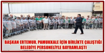 BAŞKAN ERTEMUR, PAMUKKALE İÇİN BİRLİKTE ÇALIŞTIĞI BELEDİYE PERSONELİYLE BAYRAMLAŞTI