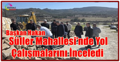 Başkan Hakan, Süller Mahallesi’nde Yol Çalışmalarını İnceledi