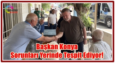 Başkan Konya Sorunları Yerinde Tespit Ediyor!