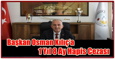 Başkan Osman Kılıç’a 1 Yıl 8 Ay Hapis Cezası