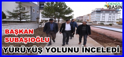 BAŞKAN SUBAŞIOĞLU’NDAN YÜRÜYÜŞ YOLUNNU İNCELEDİ