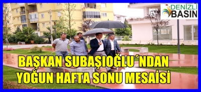 BAŞKAN SUBAŞIOĞLU’NDAN YOĞUN HAFTA SONU MESAİSİ