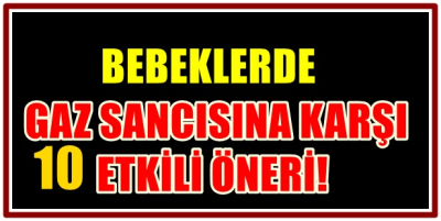  BEBEKLERDE GAZ SANCISINA KARŞI 10 ETKİLİ ÖNERİ!