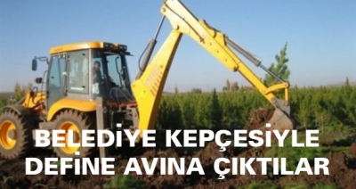 BELEDİYE’NİN KEPÇESİYLE DEFİNE AVINA ÇIKTILAR