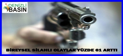 BİREYSEL SİLAHLI OLAYLAR YÜZDE 61 ARTTI