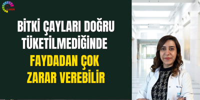 Bitki çayları doğru tüketilmediğinde faydadan çok zarar verebilir