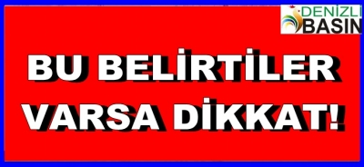BU BELİRTİLER VARSA DİKKAT!