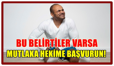 BU BELİRTİLER VARSA MUTLAKA HEKİME BAŞVURUN!
