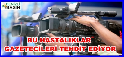 BU HASTALIKLAR GAZETECİLERİ TEHDİT EDİYOR
