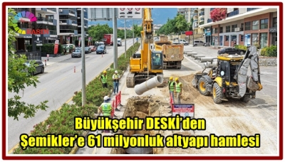 Büyükşehir DESKİ’den Şemikler’e 61 milyonluk altyapı hamlesi