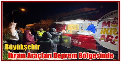 Büyükşehir İkram Araçları Deprem Bölgesinde