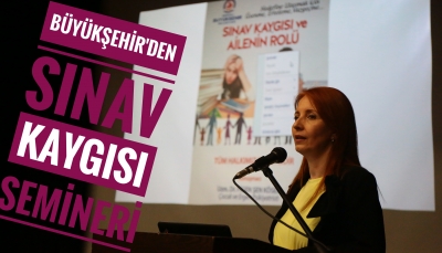 Büyükşehir’den Sınav Kaygısı Semineri