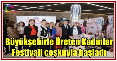 Büyükşehirle Üreten Kadınlar Festivali coşkuyla başladı