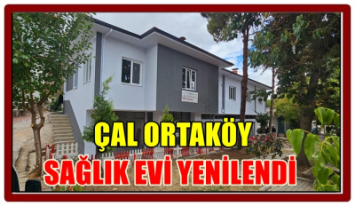 ÇAL ORTAKÖY SAĞLIK EVİ YENİLENDİ