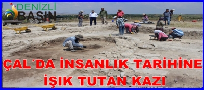 ÇAL´DA İNSANLIK TARİHİNE IŞIK TUTAN KAZ