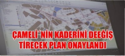 ÇAMELİ'NİN KADERİNİ DEĞİŞTİRECEK PLAN ONAYLANDI