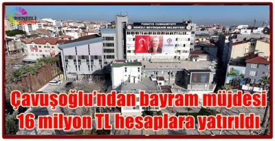 Çavuşoğlu’ndan bayram müjdesi: 16 milyon TL hesaplara yatırıldı