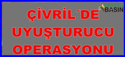 ÇİVRİL´DE UYUŞTURUCU OPERASYONU